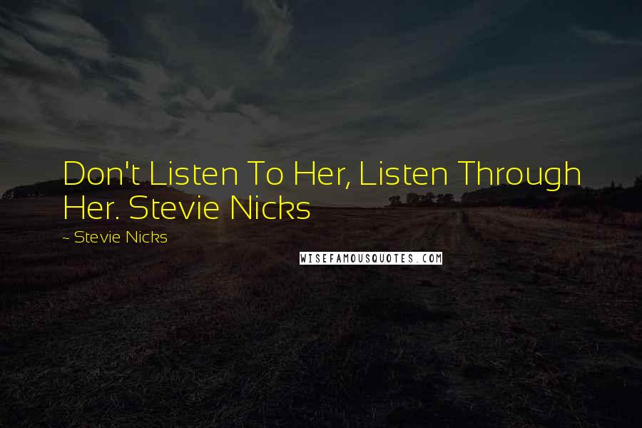 Stevie Nicks Quotes: Don't Listen To Her, Listen Through Her. Stevie Nicks