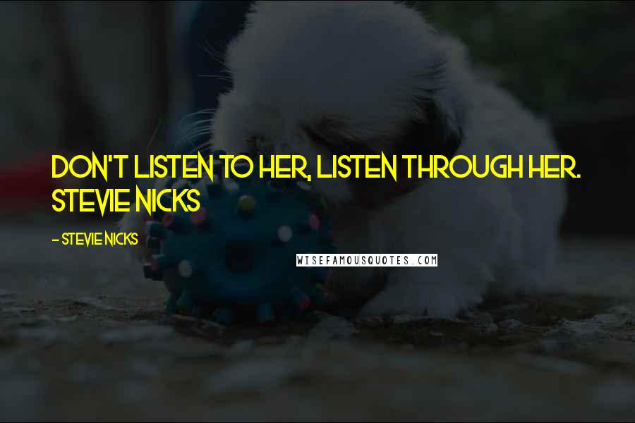 Stevie Nicks Quotes: Don't Listen To Her, Listen Through Her. Stevie Nicks