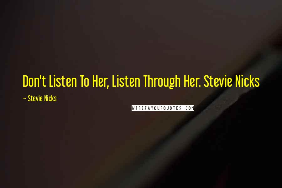 Stevie Nicks Quotes: Don't Listen To Her, Listen Through Her. Stevie Nicks