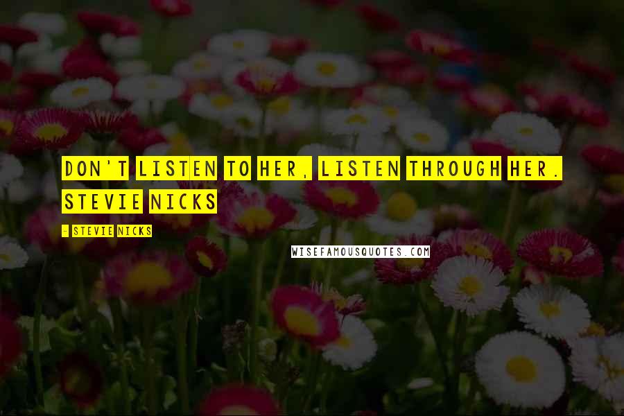 Stevie Nicks Quotes: Don't Listen To Her, Listen Through Her. Stevie Nicks