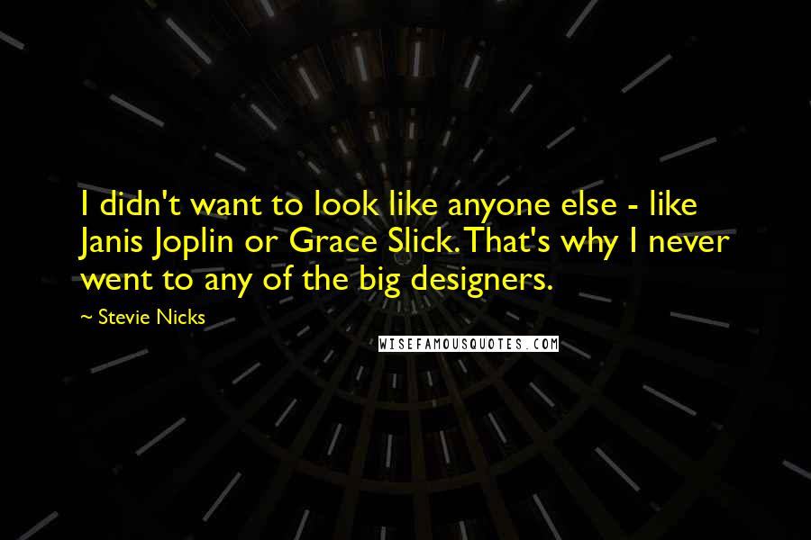 Stevie Nicks Quotes: I didn't want to look like anyone else - like Janis Joplin or Grace Slick. That's why I never went to any of the big designers.