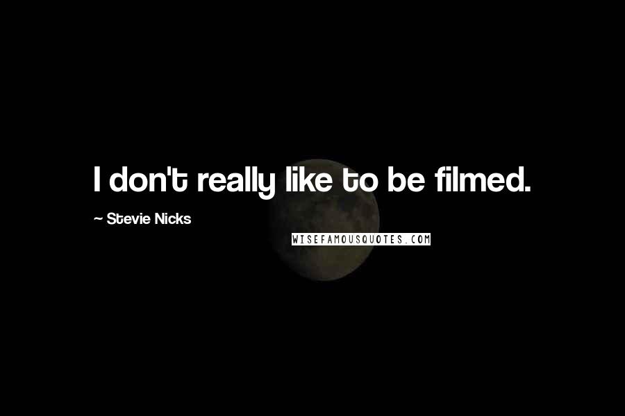 Stevie Nicks Quotes: I don't really like to be filmed.