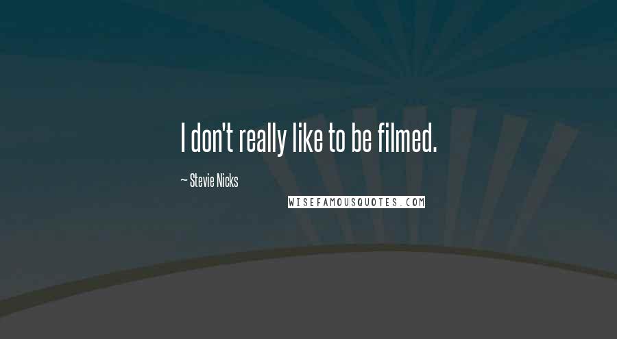 Stevie Nicks Quotes: I don't really like to be filmed.