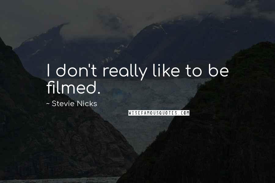 Stevie Nicks Quotes: I don't really like to be filmed.