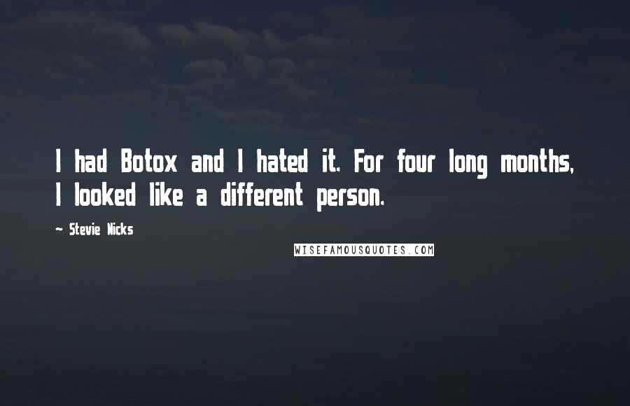 Stevie Nicks Quotes: I had Botox and I hated it. For four long months, I looked like a different person.