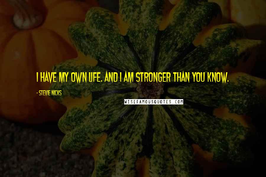 Stevie Nicks Quotes: I have my own life. And I am stronger than you know.