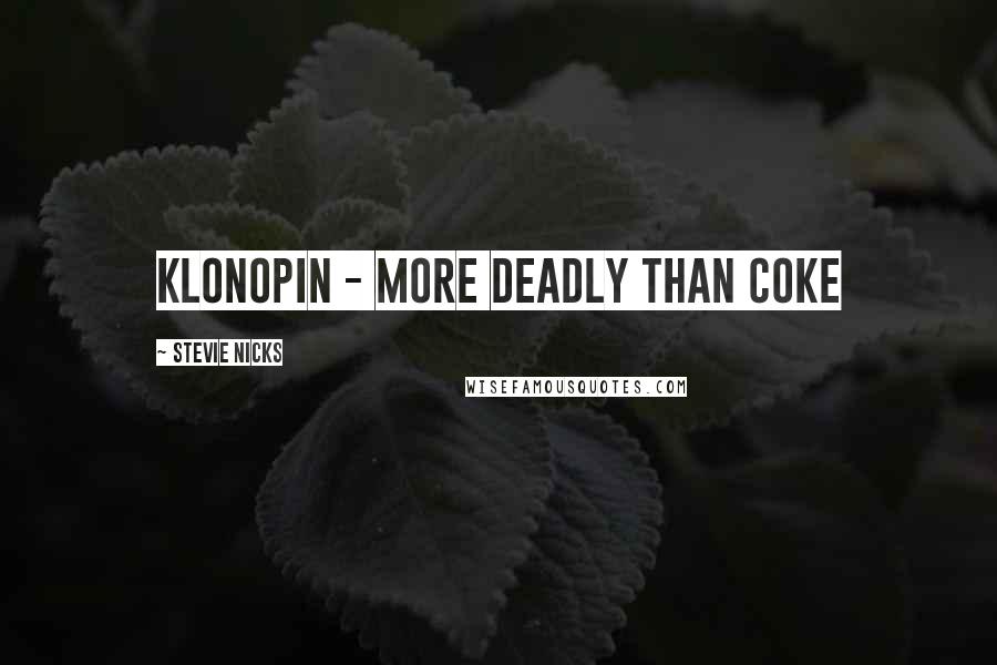 Stevie Nicks Quotes: Klonopin - more deadly than coke