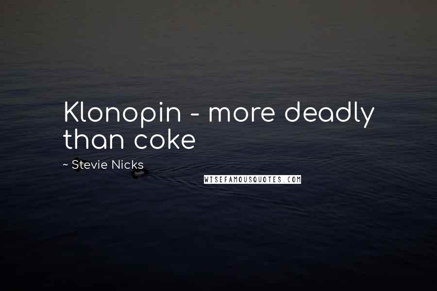 Stevie Nicks Quotes: Klonopin - more deadly than coke