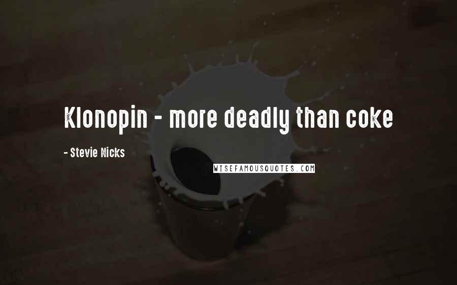 Stevie Nicks Quotes: Klonopin - more deadly than coke