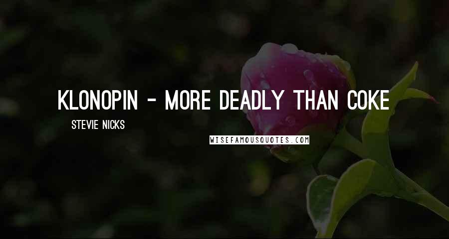 Stevie Nicks Quotes: Klonopin - more deadly than coke