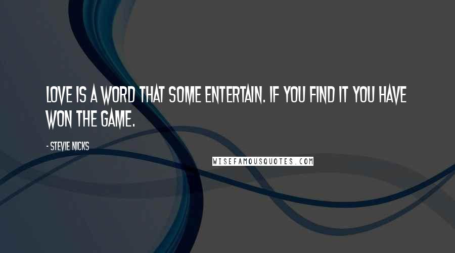 Stevie Nicks Quotes: Love is a word that some entertain. If you find it you have won the game.