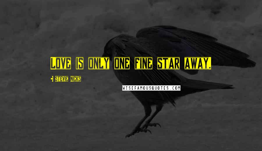 Stevie Nicks Quotes: Love is only one fine star away.