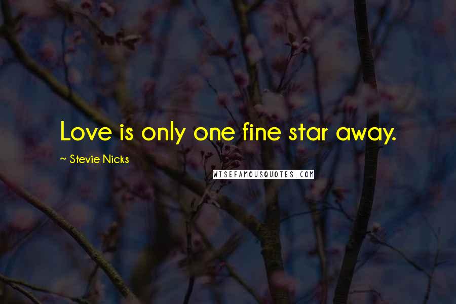 Stevie Nicks Quotes: Love is only one fine star away.