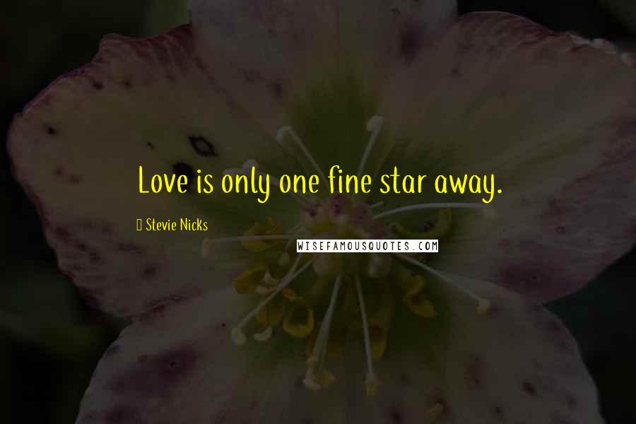 Stevie Nicks Quotes: Love is only one fine star away.