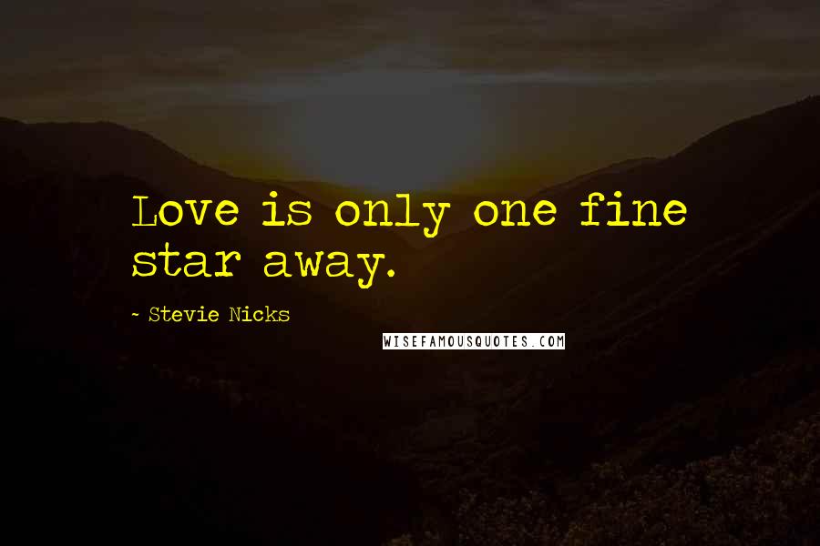 Stevie Nicks Quotes: Love is only one fine star away.