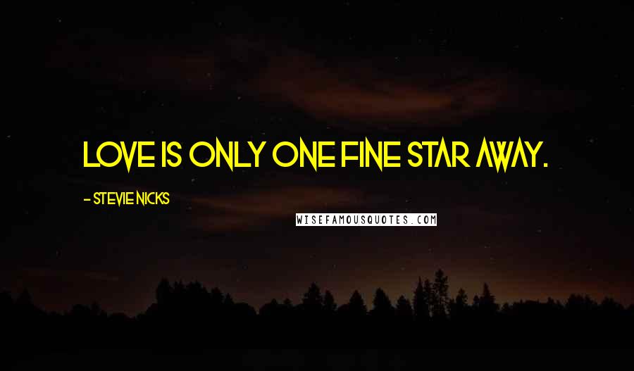 Stevie Nicks Quotes: Love is only one fine star away.