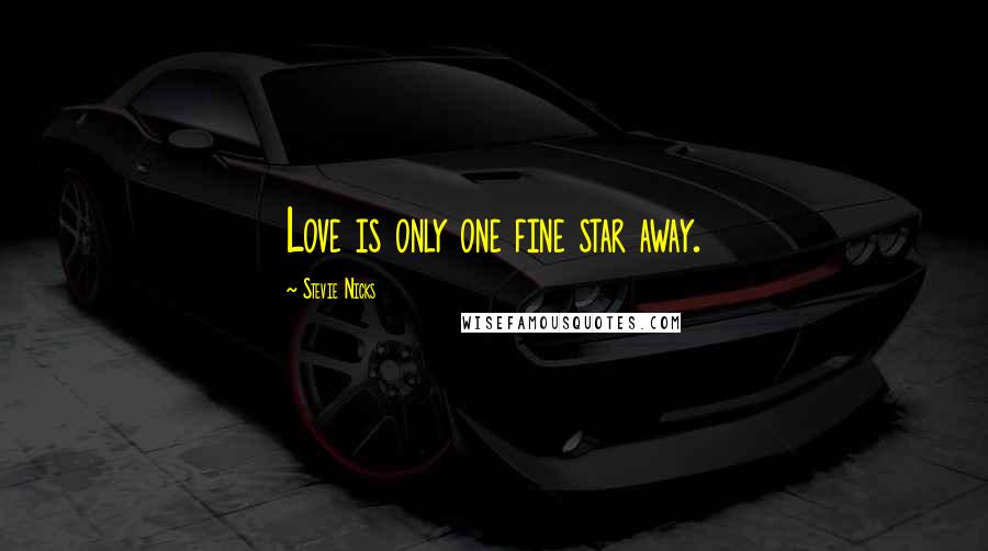 Stevie Nicks Quotes: Love is only one fine star away.