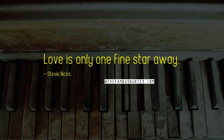 Stevie Nicks Quotes: Love is only one fine star away.