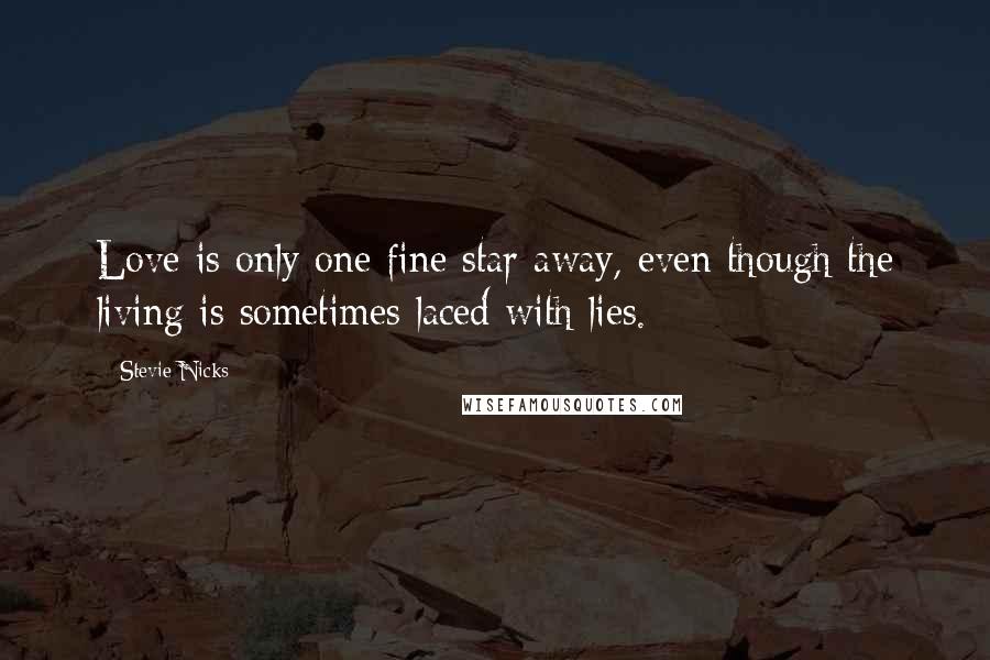 Stevie Nicks Quotes: Love is only one fine star away, even though the living is sometimes laced with lies.