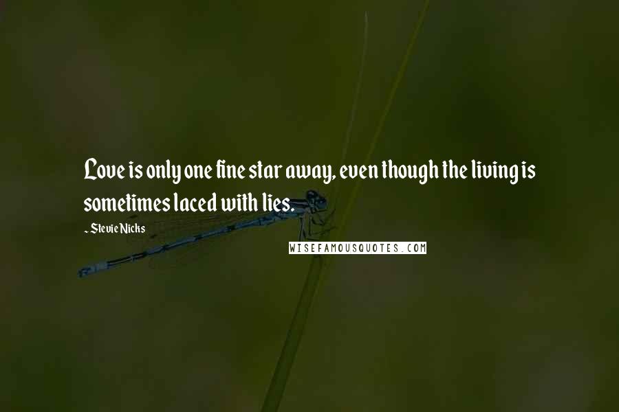 Stevie Nicks Quotes: Love is only one fine star away, even though the living is sometimes laced with lies.