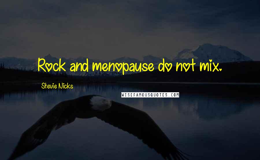 Stevie Nicks Quotes: Rock and menopause do not mix.