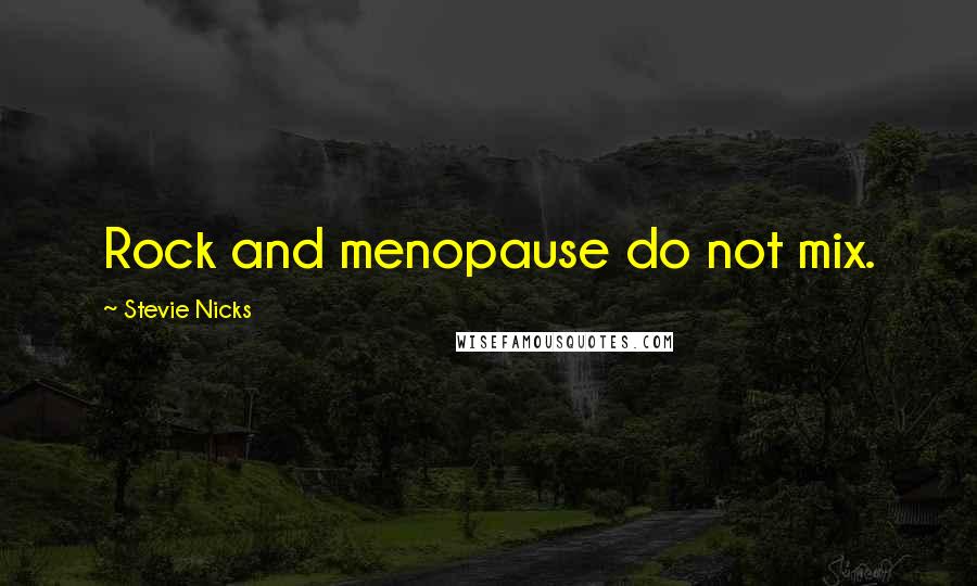 Stevie Nicks Quotes: Rock and menopause do not mix.