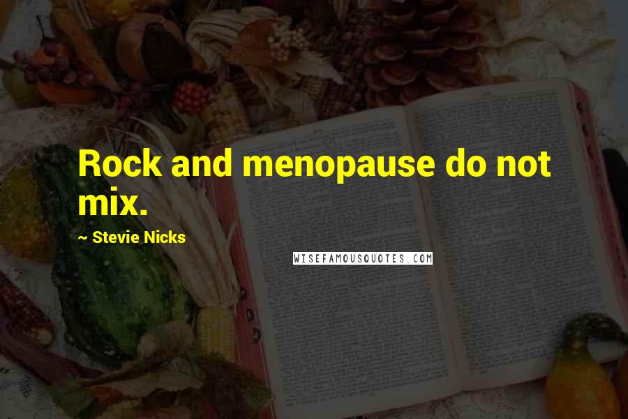 Stevie Nicks Quotes: Rock and menopause do not mix.