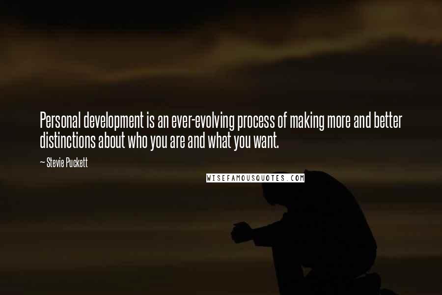 Stevie Puckett Quotes: Personal development is an ever-evolving process of making more and better distinctions about who you are and what you want.