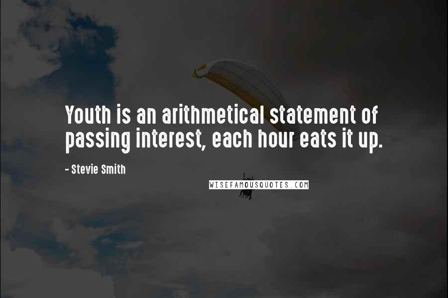 Stevie Smith Quotes: Youth is an arithmetical statement of passing interest, each hour eats it up.