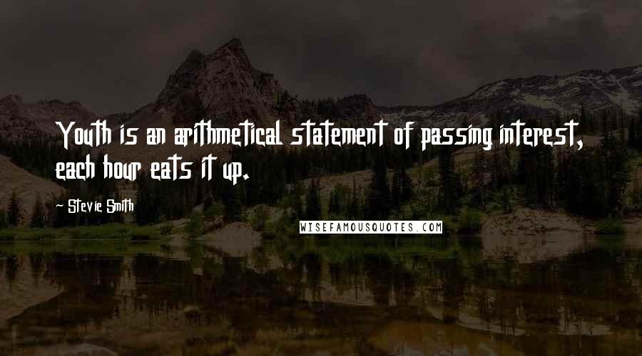 Stevie Smith Quotes: Youth is an arithmetical statement of passing interest, each hour eats it up.