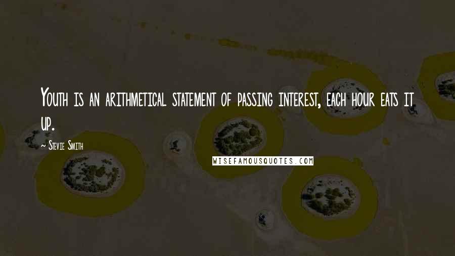 Stevie Smith Quotes: Youth is an arithmetical statement of passing interest, each hour eats it up.