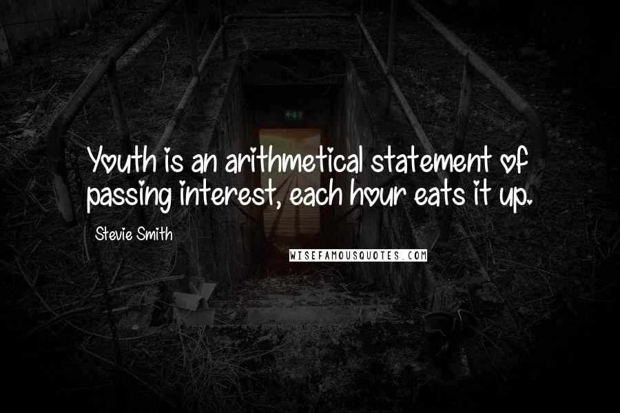Stevie Smith Quotes: Youth is an arithmetical statement of passing interest, each hour eats it up.