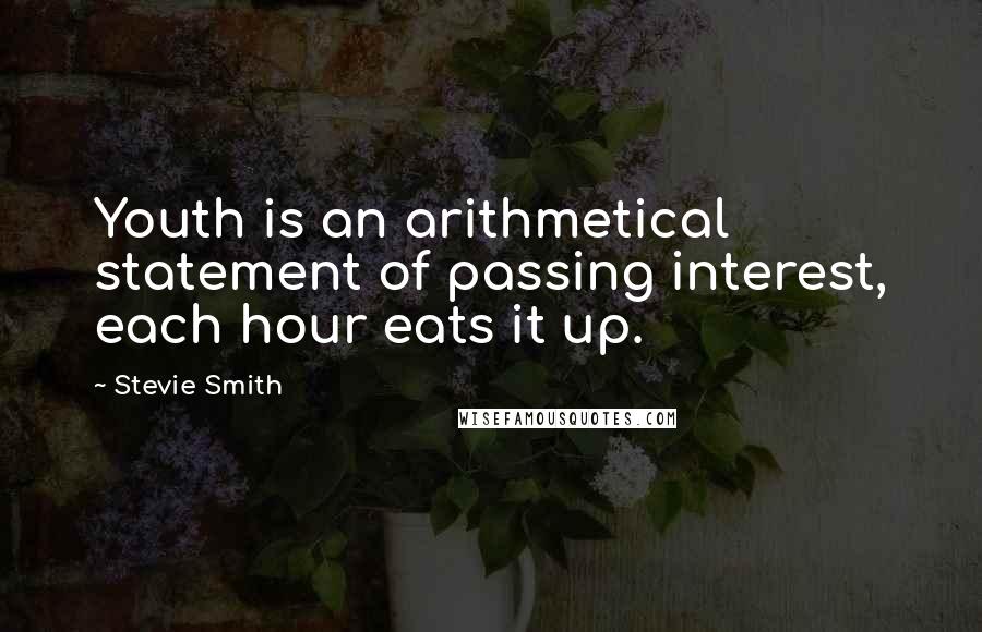 Stevie Smith Quotes: Youth is an arithmetical statement of passing interest, each hour eats it up.