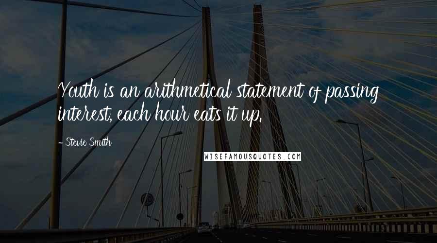 Stevie Smith Quotes: Youth is an arithmetical statement of passing interest, each hour eats it up.