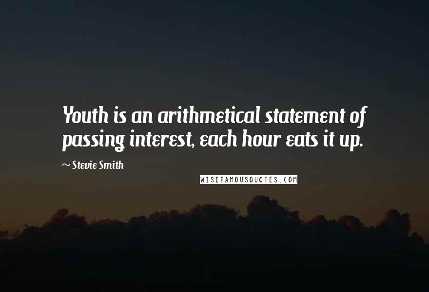 Stevie Smith Quotes: Youth is an arithmetical statement of passing interest, each hour eats it up.