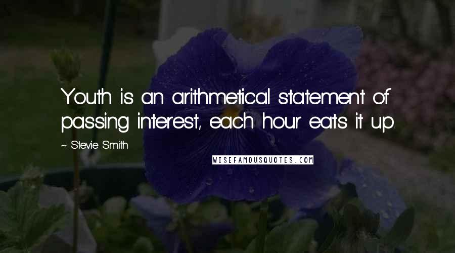 Stevie Smith Quotes: Youth is an arithmetical statement of passing interest, each hour eats it up.