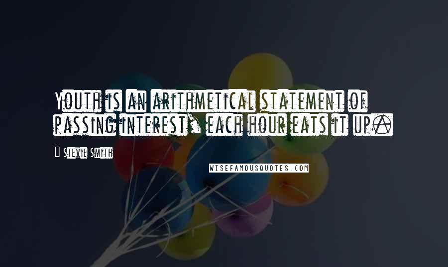 Stevie Smith Quotes: Youth is an arithmetical statement of passing interest, each hour eats it up.