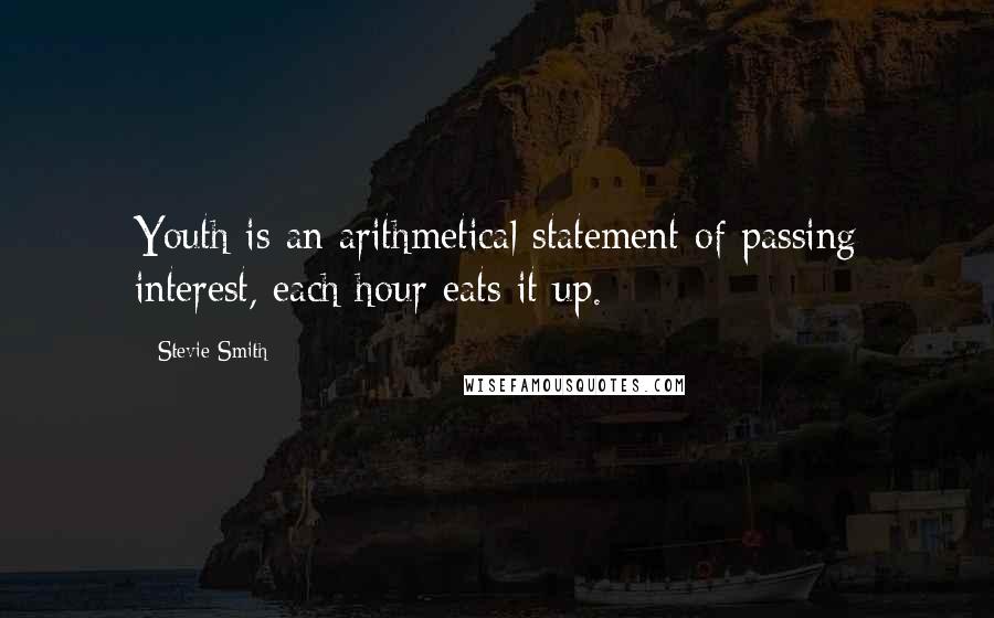 Stevie Smith Quotes: Youth is an arithmetical statement of passing interest, each hour eats it up.