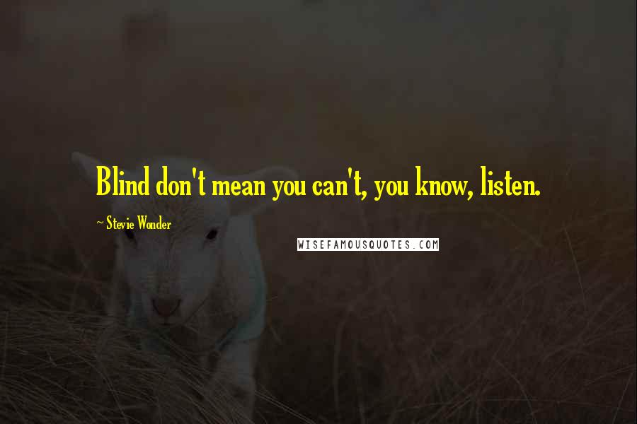 Stevie Wonder Quotes: Blind don't mean you can't, you know, listen.