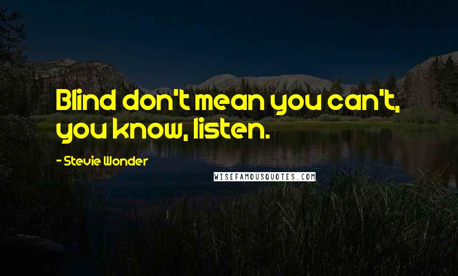 Stevie Wonder Quotes: Blind don't mean you can't, you know, listen.