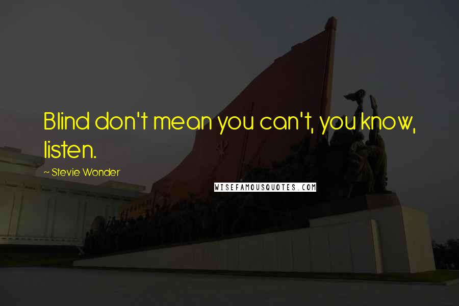 Stevie Wonder Quotes: Blind don't mean you can't, you know, listen.