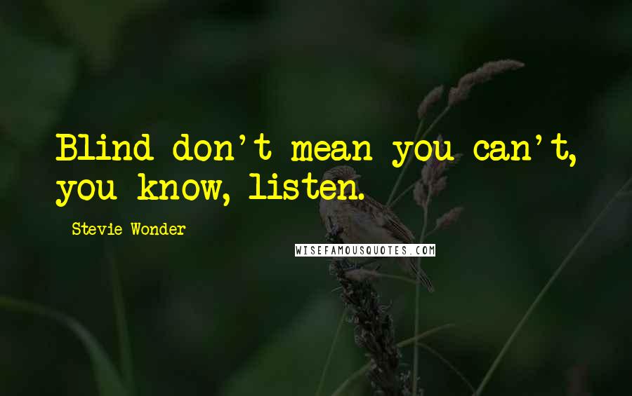 Stevie Wonder Quotes: Blind don't mean you can't, you know, listen.