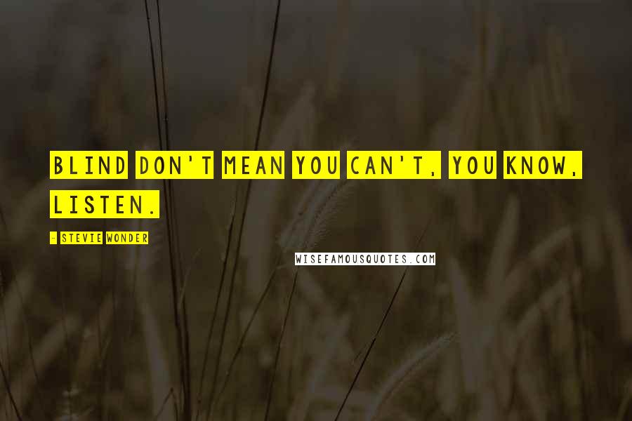Stevie Wonder Quotes: Blind don't mean you can't, you know, listen.