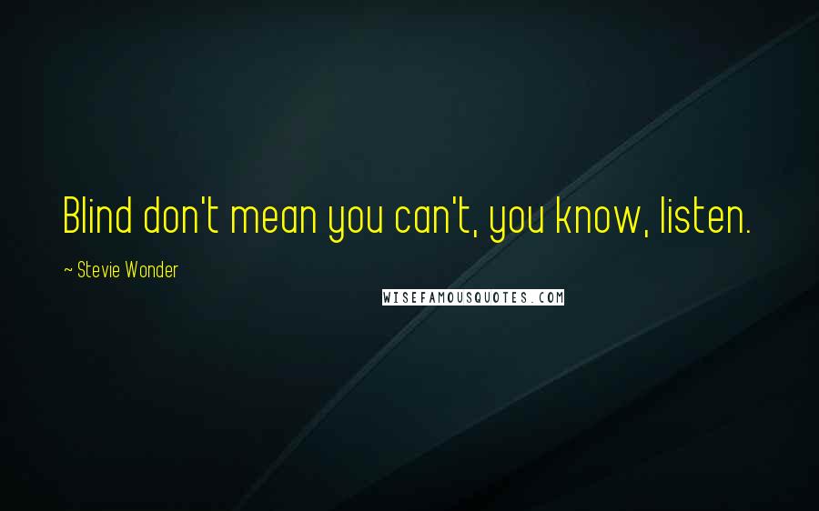 Stevie Wonder Quotes: Blind don't mean you can't, you know, listen.