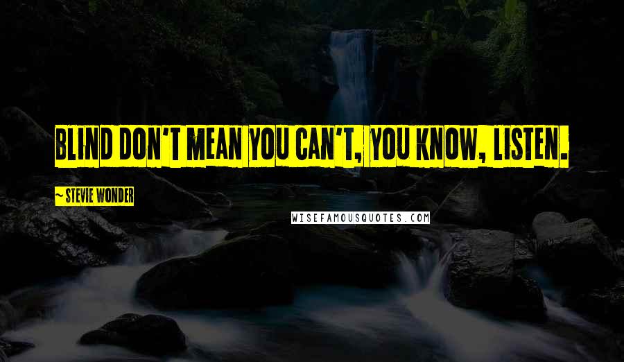 Stevie Wonder Quotes: Blind don't mean you can't, you know, listen.