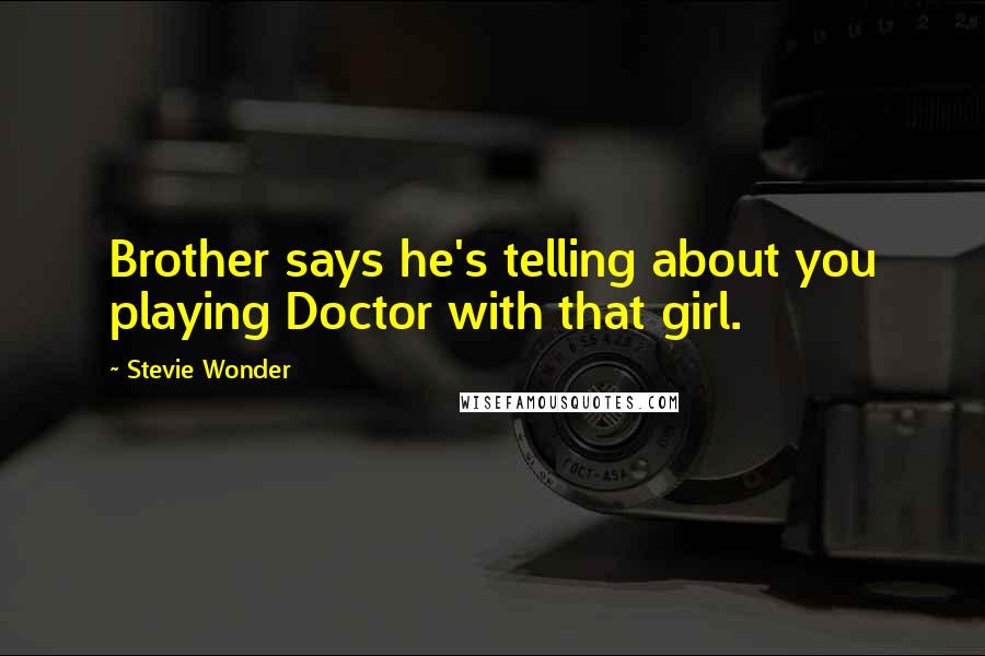 Stevie Wonder Quotes: Brother says he's telling about you playing Doctor with that girl.