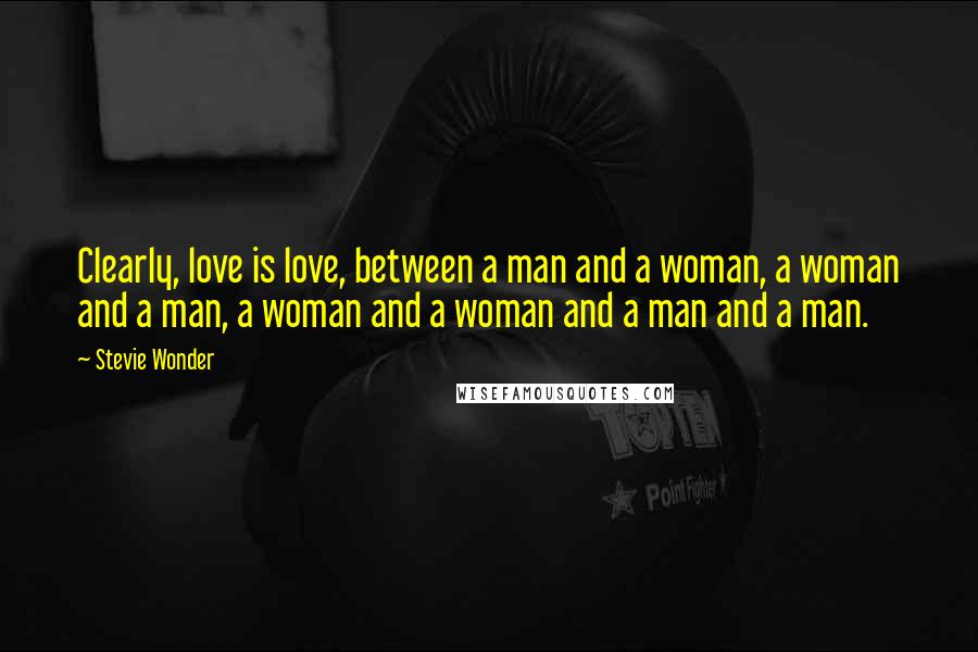 Stevie Wonder Quotes: Clearly, love is love, between a man and a woman, a woman and a man, a woman and a woman and a man and a man.