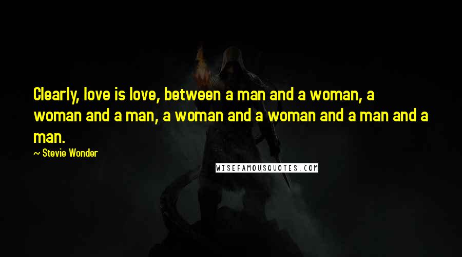 Stevie Wonder Quotes: Clearly, love is love, between a man and a woman, a woman and a man, a woman and a woman and a man and a man.