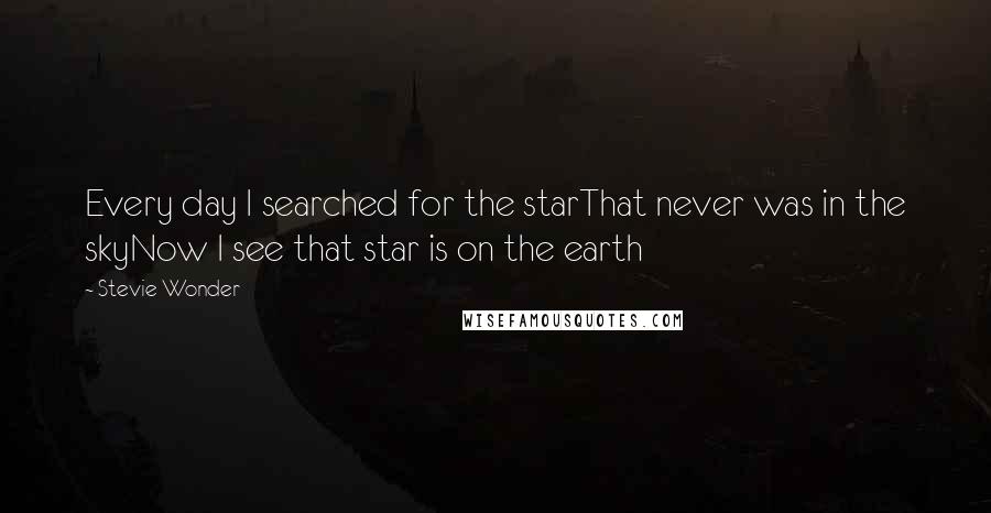 Stevie Wonder Quotes: Every day I searched for the starThat never was in the skyNow I see that star is on the earth