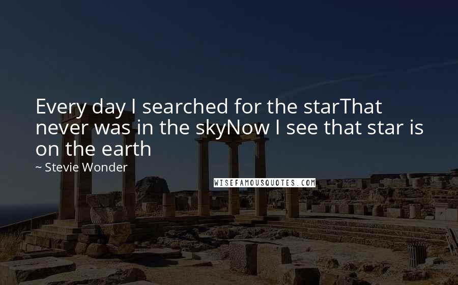 Stevie Wonder Quotes: Every day I searched for the starThat never was in the skyNow I see that star is on the earth